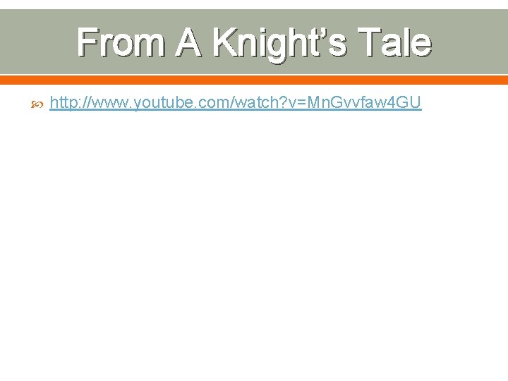 From A Knight’s Tale http: //www. youtube. com/watch? v=Mn. Gvvfaw 4 GU 