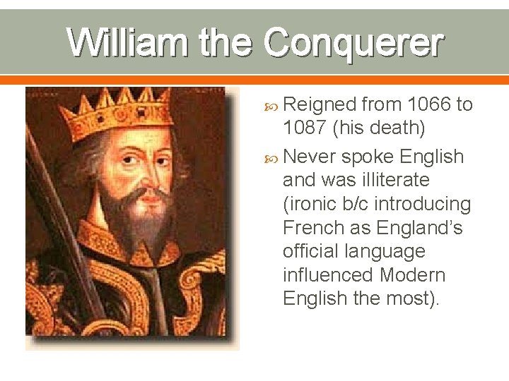 William the Conquerer Reigned from 1066 to 1087 (his death) Never spoke English and