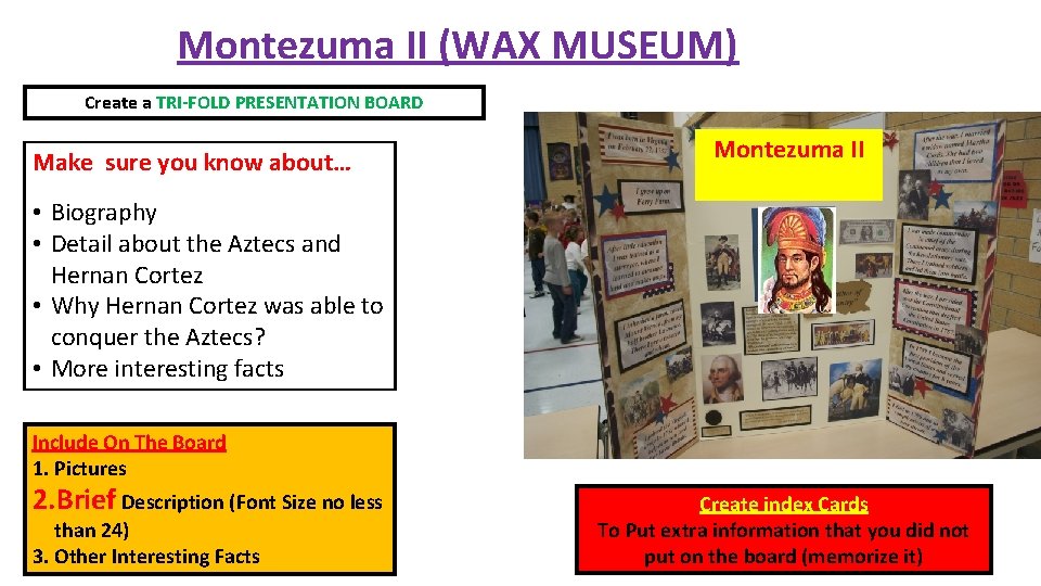 Montezuma II (WAX MUSEUM) Create a TRI-FOLD PRESENTATION BOARD Make sure you know about…