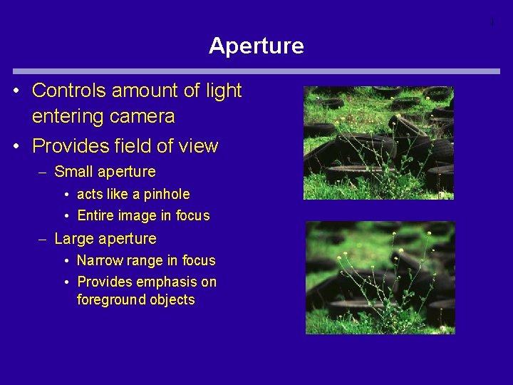 1 Aperture • Controls amount of light entering camera • Provides field of view