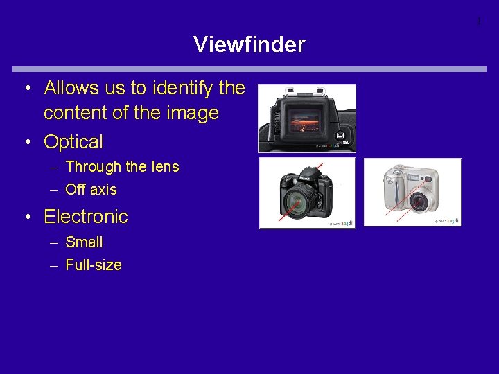 1 Viewfinder • Allows us to identify the content of the image • Optical