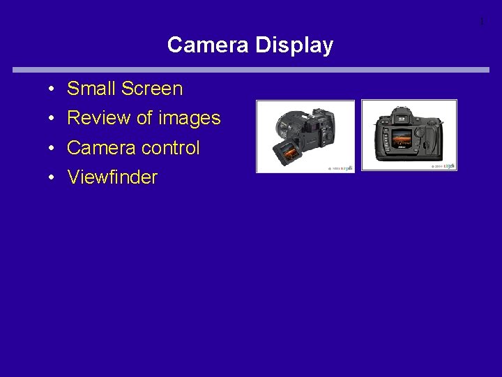 1 Camera Display • • Small Screen Review of images Camera control Viewfinder 