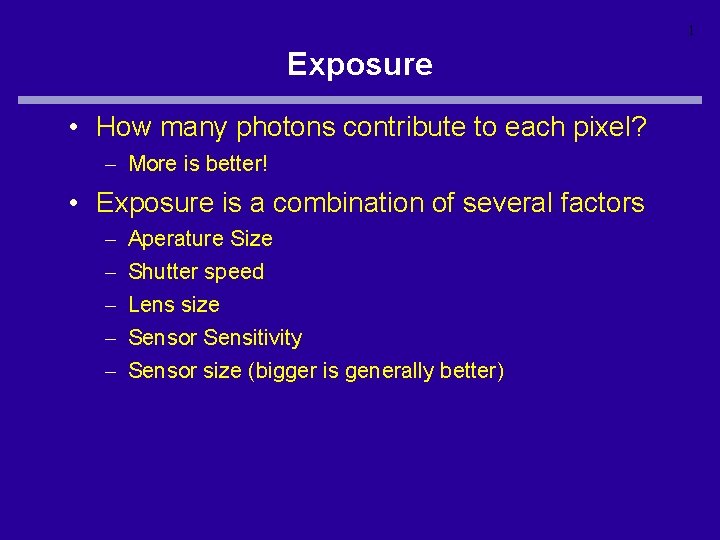 1 Exposure • How many photons contribute to each pixel? – More is better!