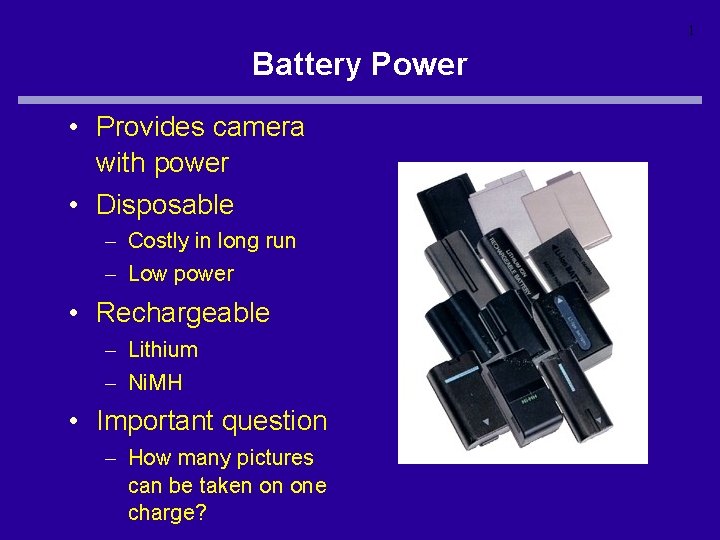 1 Battery Power • Provides camera with power • Disposable – Costly in long