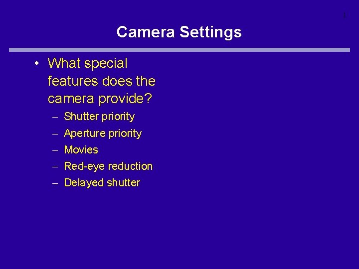 1 Camera Settings • What special features does the camera provide? – – –