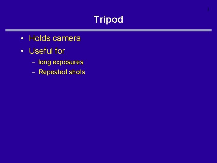 1 Tripod • Holds camera • Useful for – long exposures – Repeated shots