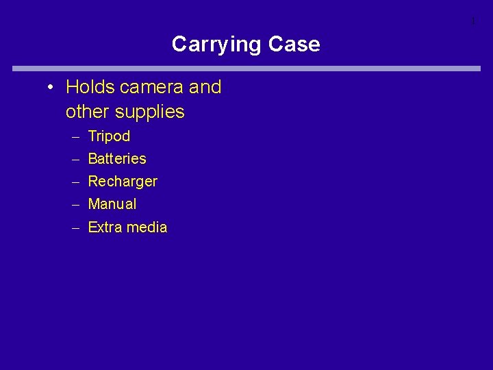 1 Carrying Case • Holds camera and other supplies – – – Tripod Batteries