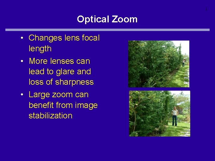 1 Optical Zoom • Changes lens focal length • More lenses can lead to