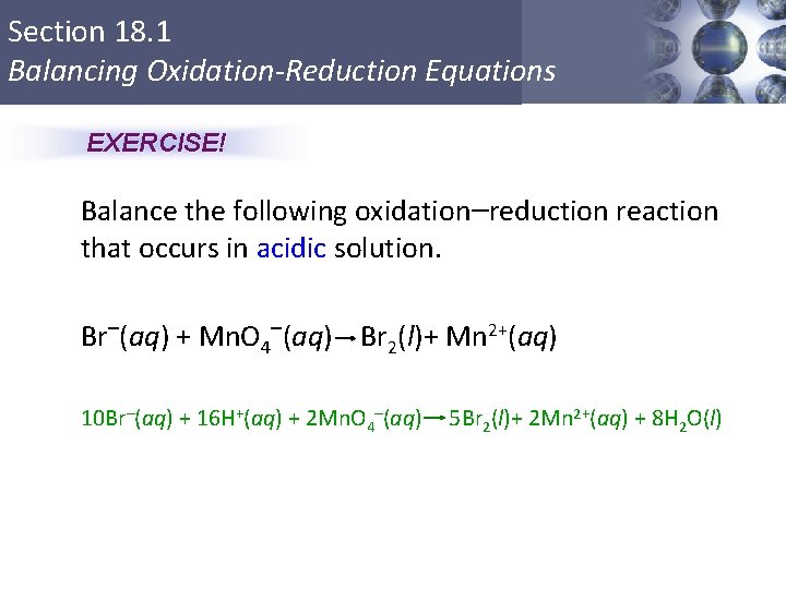 Section 18. 1 Balancing Oxidation-Reduction Equations EXERCISE! Balance the following oxidation–reduction reaction that occurs