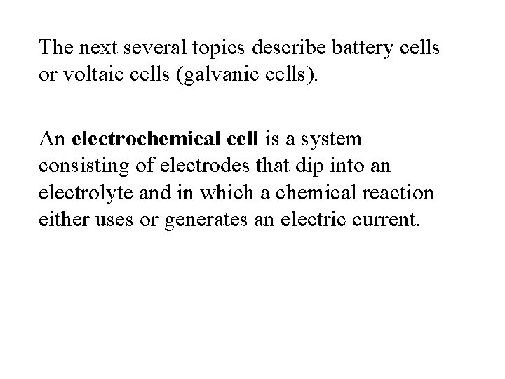 The next several topics describe battery cells or voltaic cells (galvanic cells). An electrochemical