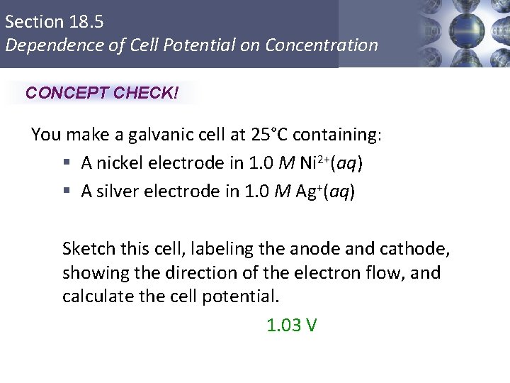 Section 18. 5 Dependence of Cell Potential on Concentration CONCEPT CHECK! You make a