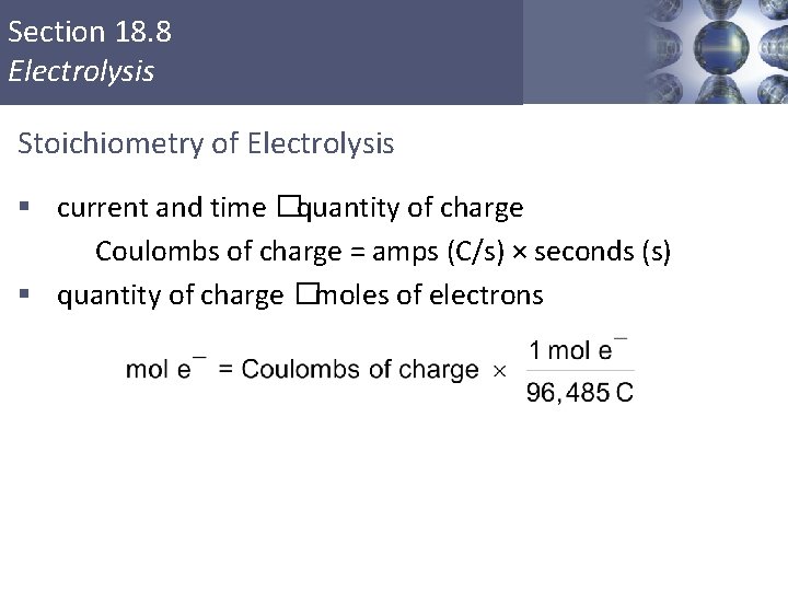 Section 18. 8 Electrolysis Stoichiometry of Electrolysis § current and time � quantity of