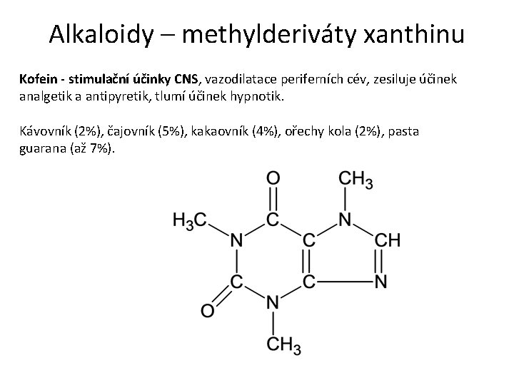 Alkaloidy – methylderiváty xanthinu Kofein - stimulační účinky CNS, vazodilatace periferních cév, zesiluje účinek