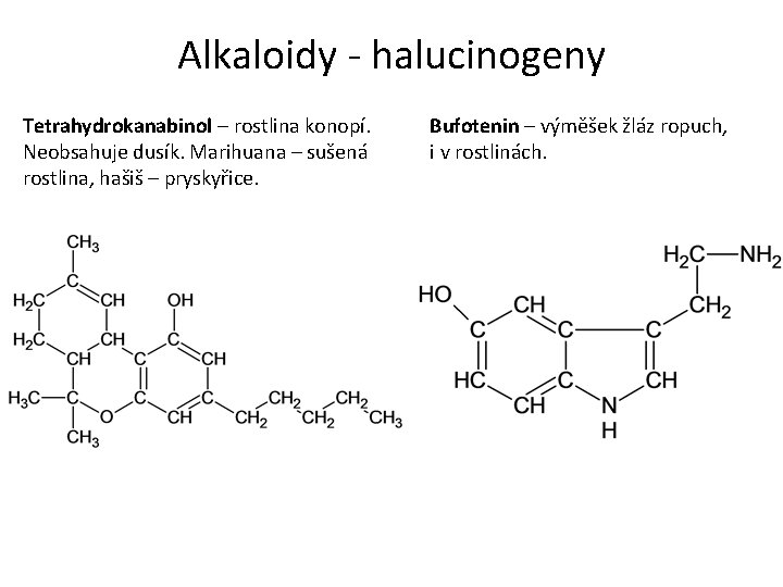 Alkaloidy - halucinogeny Tetrahydrokanabinol – rostlina konopí. Neobsahuje dusík. Marihuana – sušená rostlina, hašiš