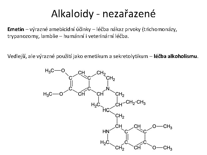 Alkaloidy - nezařazené Emetin – výrazné amebicidní účinky – léčba nákaz prvoky (trichomonázy, trypanozomy,