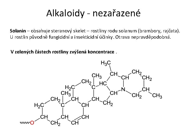 Alkaloidy - nezařazené Solanin – obsahuje steranový skelet – rostliny rodu solanum (brambory, rajčata).