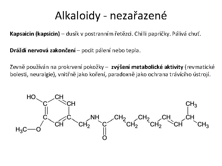 Alkaloidy - nezařazené Kapsaicin (kapsicin) – dusík v postranním řetězci. Chilli papričky. Pálivá chuť.