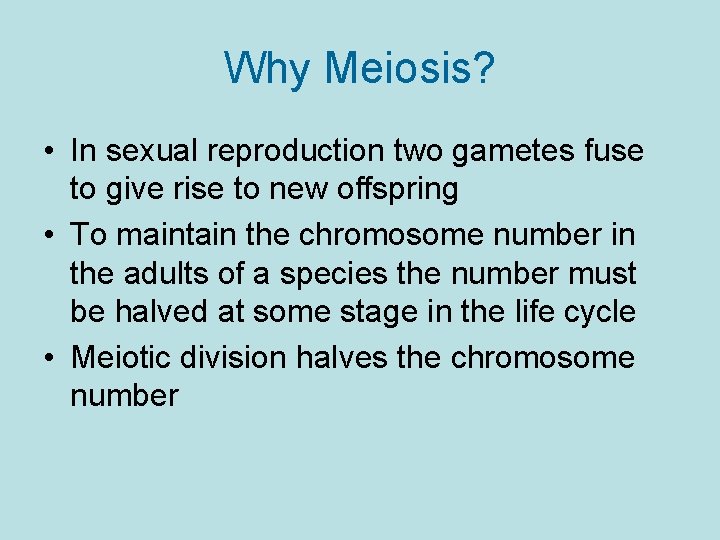 Why Meiosis? • In sexual reproduction two gametes fuse to give rise to new