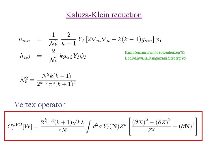 Kaluza-Klein reduction Kim, Romans, van Nieuwenhuizen’ 85 Lee, Minwalla, Rangamani, Seiberg‘ 98 Vertex operator: