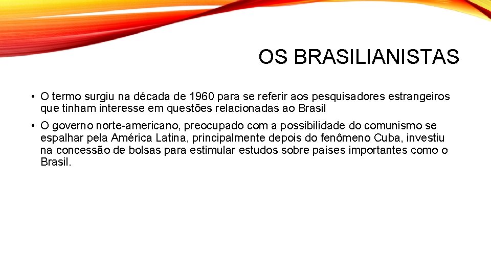 OS BRASILIANISTAS • O termo surgiu na década de 1960 para se referir aos