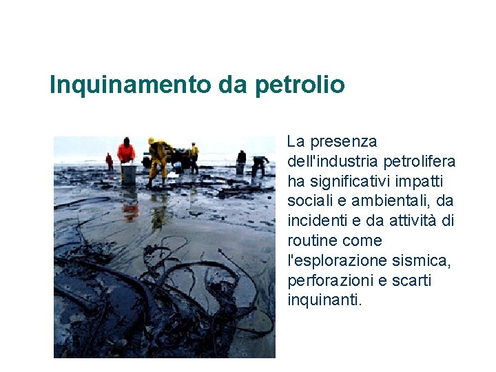 Inquinamento da petrolio La presenza dell'industria petrolifera ha significativi impatti sociali e ambientali, da