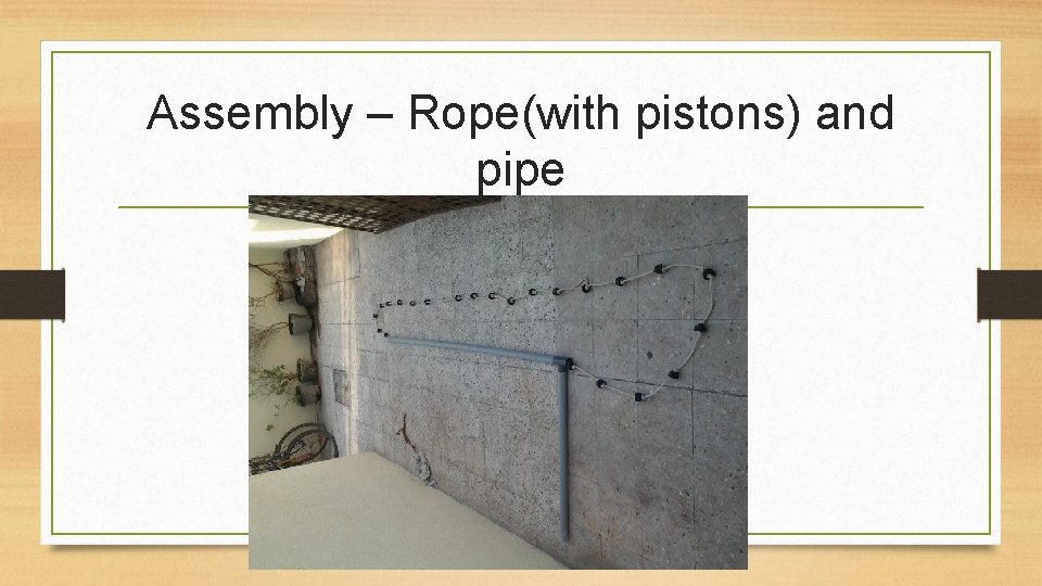 Assembly – Rope(with pistons) and pipe 