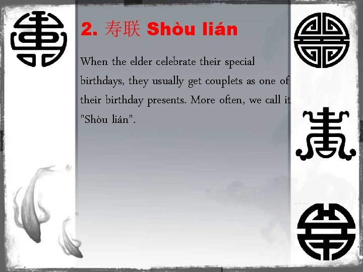 2. 寿联 Shòu lián When the elder celebrate their special birthdays, they usually get