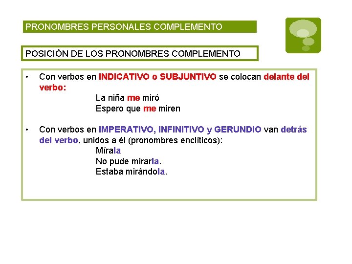 PRONOMBRES PERSONALES COMPLEMENTO POSICIÓN DE LOS PRONOMBRES COMPLEMENTO • Con verbos en INDICATIVO o