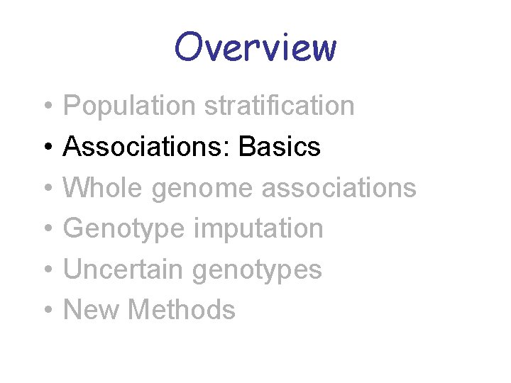 Overview • • • Population stratification Associations: Basics Whole genome associations Genotype imputation Uncertain