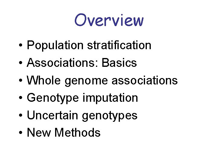 Overview • • • Population stratification Associations: Basics Whole genome associations Genotype imputation Uncertain