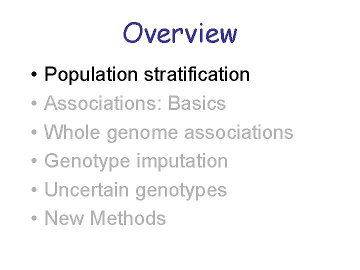 Overview • • • Population stratification Associations: Basics Whole genome associations Genotype imputation Uncertain