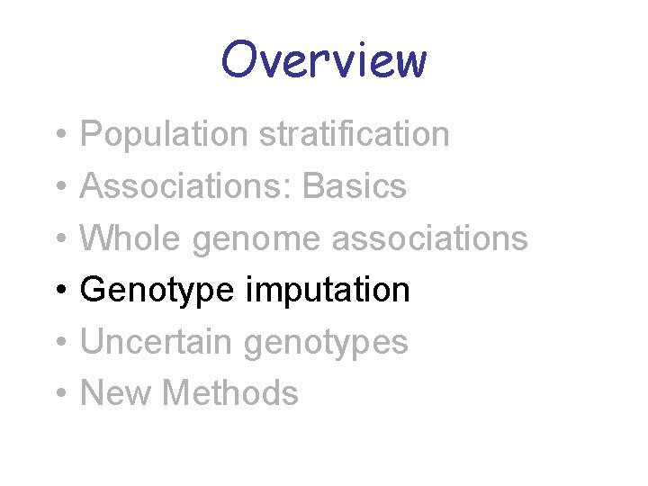 Overview • • • Population stratification Associations: Basics Whole genome associations Genotype imputation Uncertain