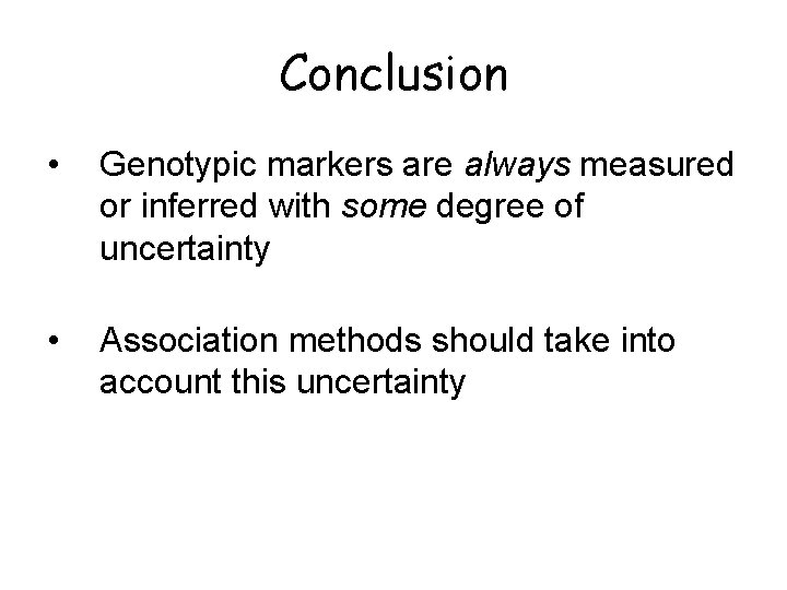 Conclusion • Genotypic markers are always measured or inferred with some degree of uncertainty