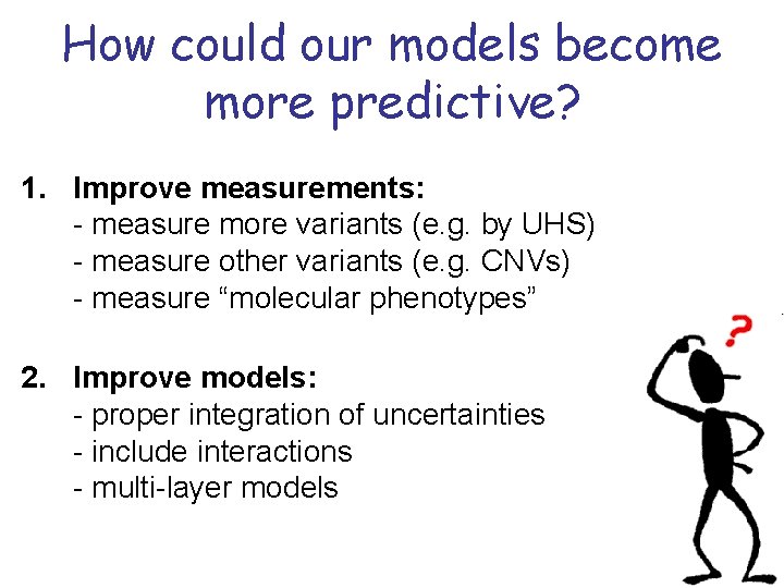 How could our models become more predictive? 1. Improve measurements: - measure more variants