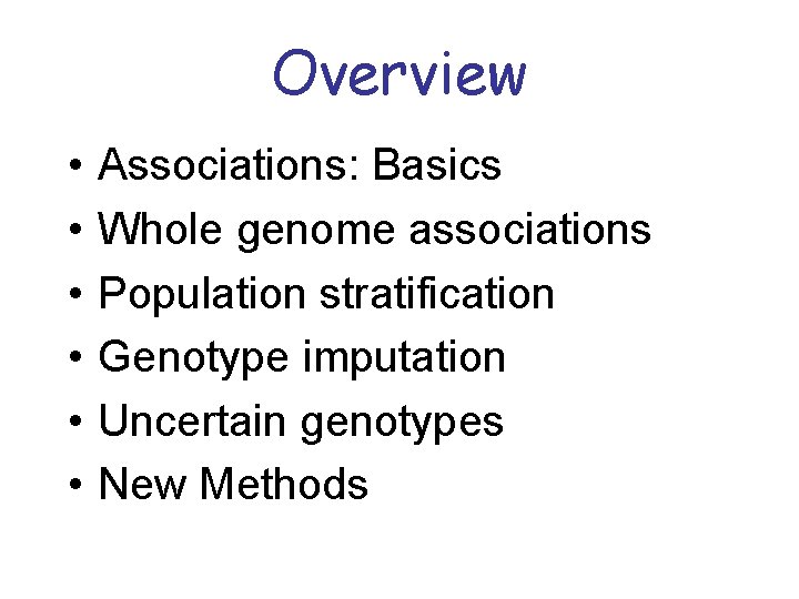 Overview • • • Associations: Basics Whole genome associations Population stratification Genotype imputation Uncertain