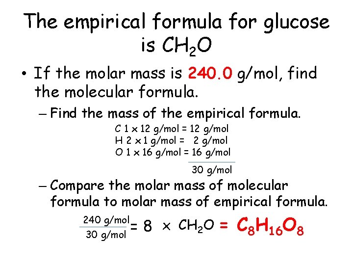 The empirical formula for glucose is CH 2 O • If the molar mass