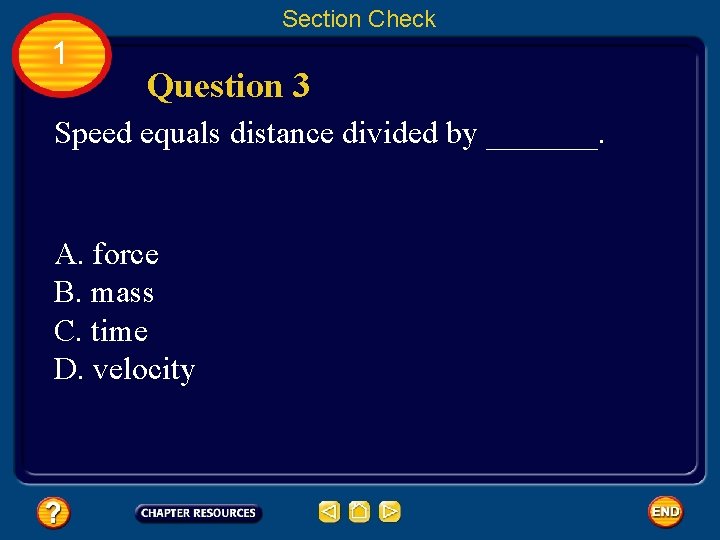 Section Check 1 Question 3 Speed equals distance divided by _______. A. force B.