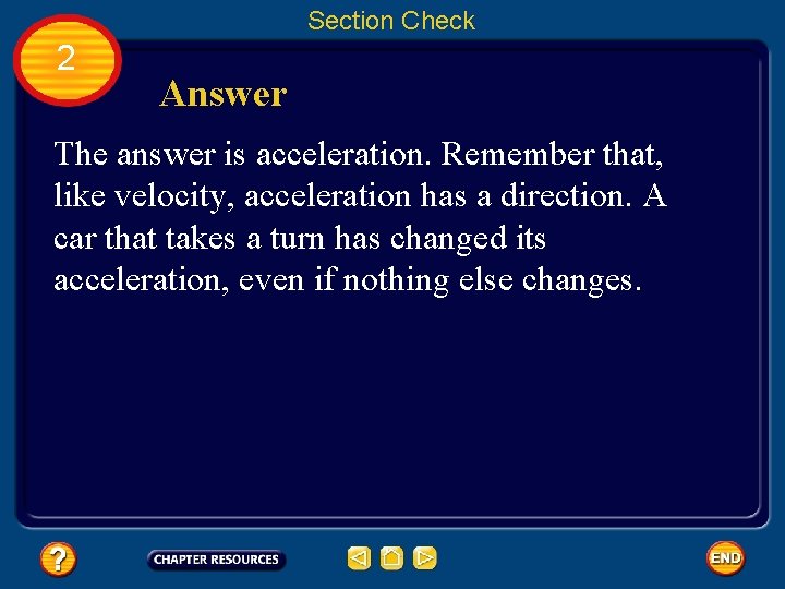 Section Check 2 Answer The answer is acceleration. Remember that, like velocity, acceleration has