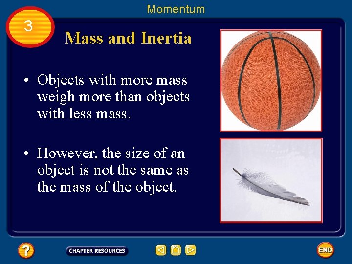 Momentum 3 Mass and Inertia • Objects with more mass weigh more than objects