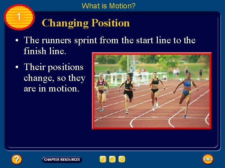 What is Motion? 1 Changing Position • The runners sprint from the start line