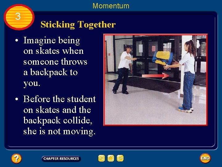 Momentum 3 Sticking Together • Imagine being on skates when someone throws a backpack