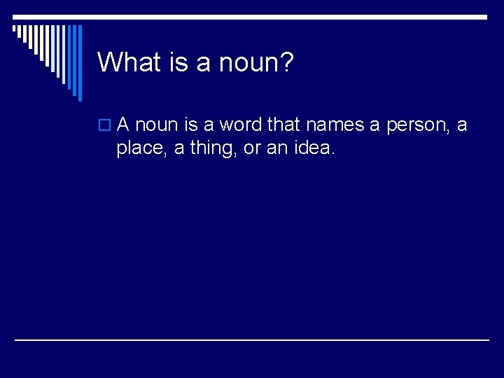 What is a noun? o A noun is a word that names a person,