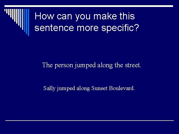 How can you make this sentence more specific? The person jumped along the street.