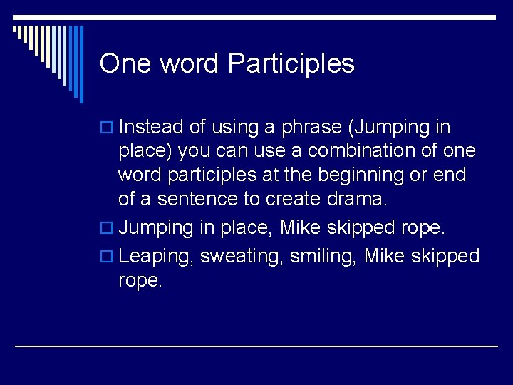 One word Participles o Instead of using a phrase (Jumping in place) you can
