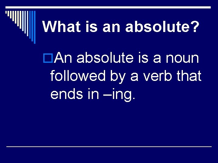 What is an absolute? o. An absolute is a noun followed by a verb