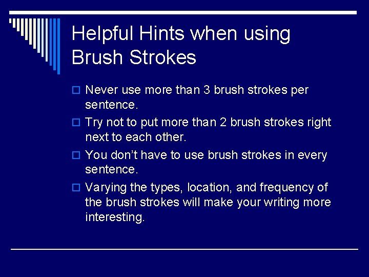 Helpful Hints when using Brush Strokes o Never use more than 3 brush strokes