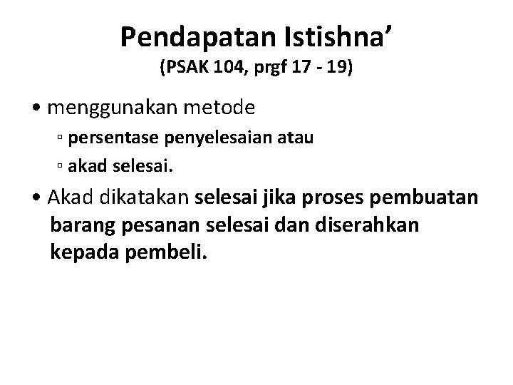 Pendapatan Istishna’ (PSAK 104, prgf 17 - 19) • menggunakan metode ▫ persentase penyelesaian