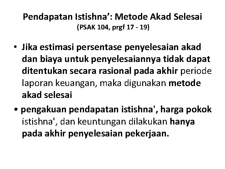 Pendapatan Istishna’: Metode Akad Selesai (PSAK 104, prgf 17 - 19) • Jika estimasi