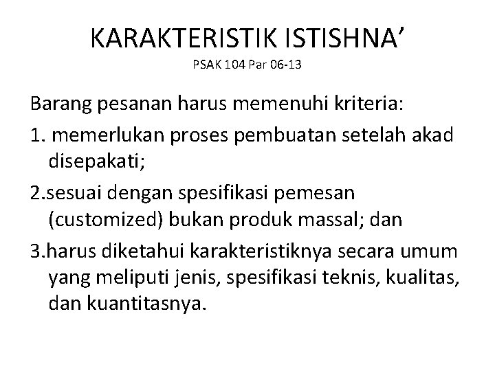 KARAKTERISTIK ISTISHNA’ PSAK 104 Par 06 -13 Barang pesanan harus memenuhi kriteria: 1. memerlukan