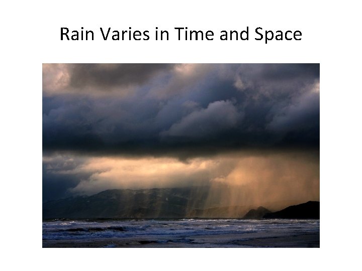 Rain Varies in Time and Space Source: Google Images 